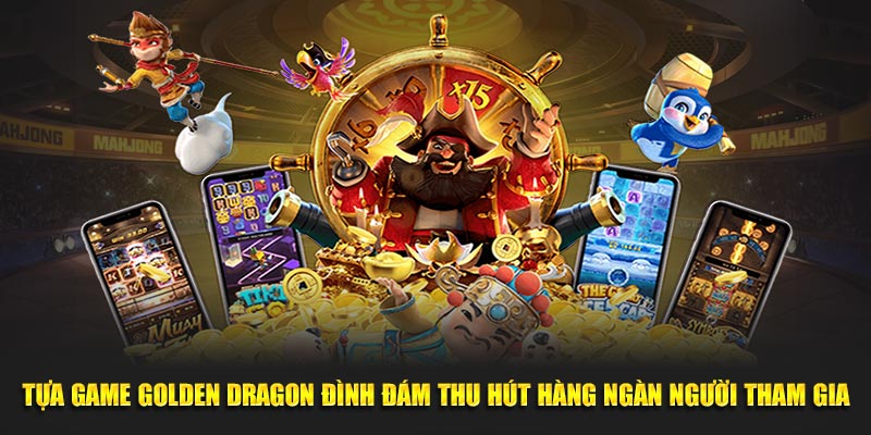Tựa game Golden Dragon đình đám thu hút hàng ngàn người tham gia